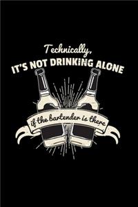 It's not drinking alone if the bartender is there