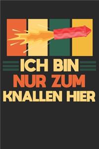 Ich bin nur zum Knallen hier