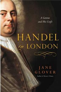 Handel in London: The Making of a Genius