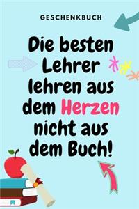 Geschenkbuch Die Besten Lehrer Lehren Aus Dem Herzen Nicht Aus Dem Buch!: A5 KARIERT Geschenkidee für Lehrer Erzieher - Abschiedsgeschenk Grundschule - Klassengeschenk - Dankeschön - Lehrerplaner - Buch zum Schulabschluss