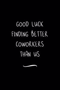 Good Luck Finding Better Coworkers Than Us