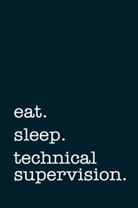 eat. sleep. technical supervision. - Lined Notebook