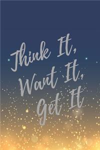 Think It, Want It, Get It
