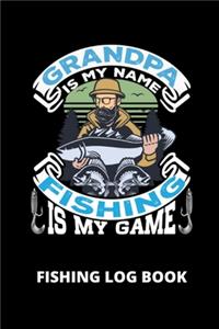 Grandpa Is My Name Fishing Is My Game; Fishing Log Book