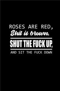 Roses Are Red. Shit Is Brown. Shut The Fuck Up, And Sit The Fuck Down.