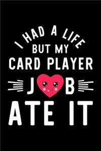 I Had A Life But My Card Player Job Ate It