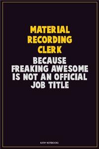 Material Recording Clerk, Because Freaking Awesome Is Not An Official Job Title
