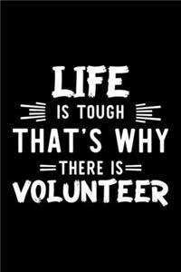 Life Is Tough That's Why There Is Volunteer