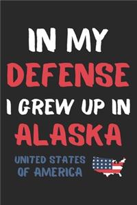 In My Defense I Grew Up In Alaska United States Of America: Lined Journal, 120 Pages, 6 x 9, Funny Alaska USA Gift, Black Matte Finish (In My Defense I Grew Up In Alaska United States Of America Journal)