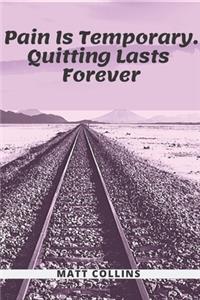 Pain Is Temporary. Quitting Lasts Forever