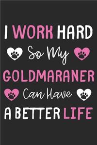 I Work Hard So My Goldmaraner Can Have A Better Life