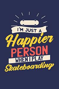 I'm Just A Happier Person When I Play Skateboarding