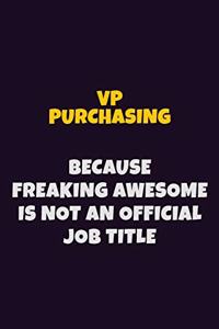 VP Purchasing, Because Freaking Awesome Is Not An Official Job Title: 6X9 Career Pride Notebook Unlined 120 pages Writing Journal