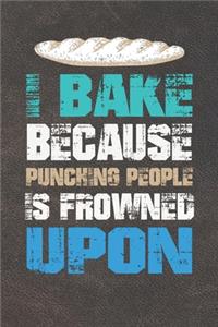 I Bake Because Punching People Is Frowned Upon
