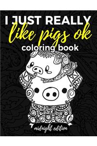 I Just Really Like Pigs Ok Coloring Book Midnight Edition