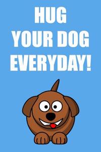 Hug Your Dog Everyday!