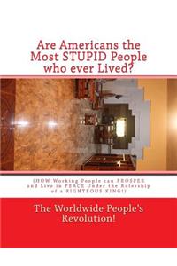 Are Americans the Most STUPID People who ever Lived?