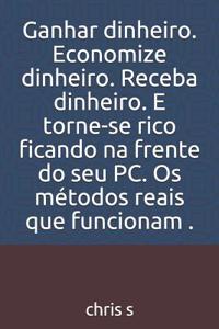 Ganhar Dinheiro. Economize Dinheiro. Receba Dinheiro. E Torne-Se Rico Ficando Na Frente Do Seu Pc. OS M�todos Reais Que Funcionam .