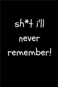 Sh*t I'll Never Remember