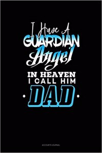 I Have a Guardian Angel in Heaven I Call Him Dad: Accounts Journal