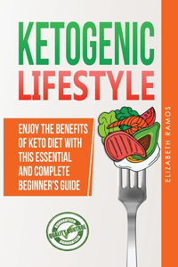 Ketogenic Lifestyle: Enjoy The Benefits of Keto Diet with this Essential and Complete Step by Step Beginner's Guide