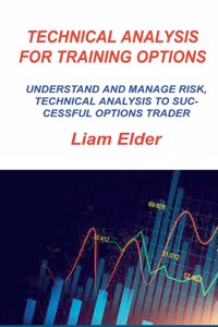 Technical Analysis for Training Options: Understand and Manage Risk, Technical Analysis to Successful Options Trader