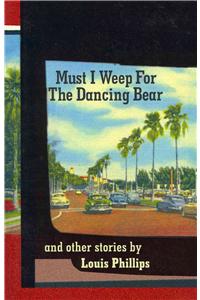 Must I Weep for the Dancing Bear, and Other Stories