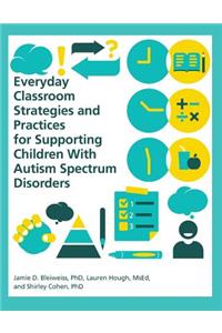 Everyday Classroom Strategies and Practices for Supporting Children With Autism Spectrum Disorders