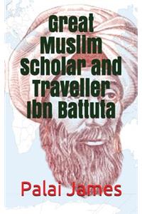 Great Muslim Scholar and Traveller Ibn Battuta