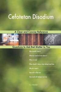 Cefotetan Disodium; A Clear and Concise Reference