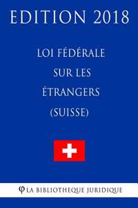 Loi fédérale sur les étrangers (Suisse) - Edition 2018