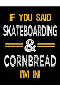 If You Said Skateboarding & Cornbread I'm In