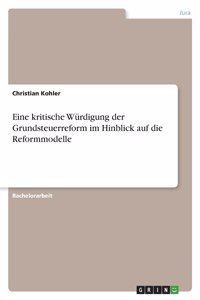 Eine kritische Würdigung der Grundsteuerreform im Hinblick auf die Reformmodelle