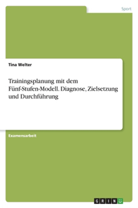Trainingsplanung mit dem Fünf-Stufen-Modell. Diagnose, Zielsetzung und Durchführung