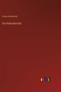 Die Radioaktivität.