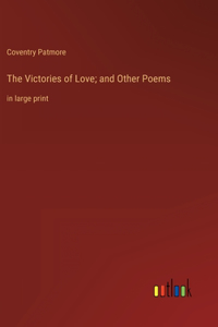 Victories of Love; and Other Poems: in large print