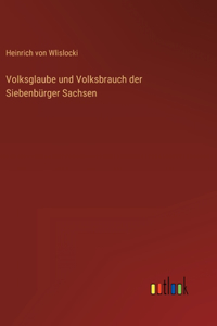 Volksglaube und Volksbrauch der Siebenbürger Sachsen