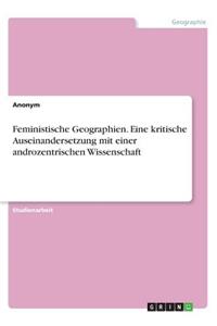 Feministische Geographien. Eine kritische Auseinandersetzung mit einer androzentrischen Wissenschaft