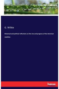 Historical and political reflections on the rise and progress of the American rebellion