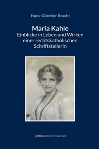 Maria Kahle - Einblicke in Leben und Wirken einer rechtskatholischen Schriftstellerin