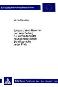 Johann Jakob Hemmer Und Sein Beitrag Zur Verbreitung Der Neuhochdeutschen Schriftsprache in Der Pfalz