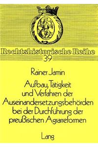 Aufbau, Taetigkeit und Verfahren der Auseinandersetzungsbehoerden bei der Durchfuehrung der preussischen Agrarreformen