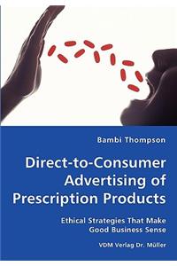 Direct-to-Consumer Advertising of Prescription Products - Ethical Strategies That Make Good Business Sense