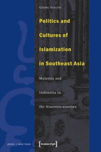 Politics and Cultures of Islamization in Southeast Asia