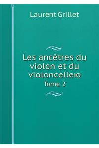 Les Ancètres Du Violon Et Du Violoncelleyu Tome 2