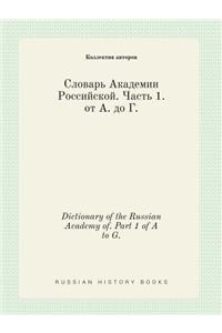 Dictionary of the Russian Academy of. Part 1 of A to G.