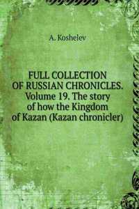 THE COMPLETE COLLECTION OF RUSSIAN CHRONICLES. Volume 19. The story of how the kingdom of Kazan (Kazan chronicler)