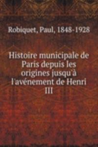 Histoire municipale de Paris depuis les origines jusqu'a l'avenement de Henri III