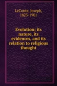 Evolution; its nature, its evidences, and its relation to religious thought