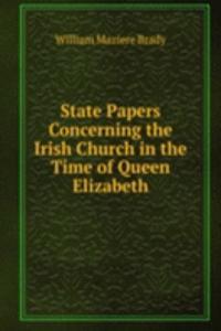 State Papers Concerning the Irish Church in the Time of Queen Elizabeth